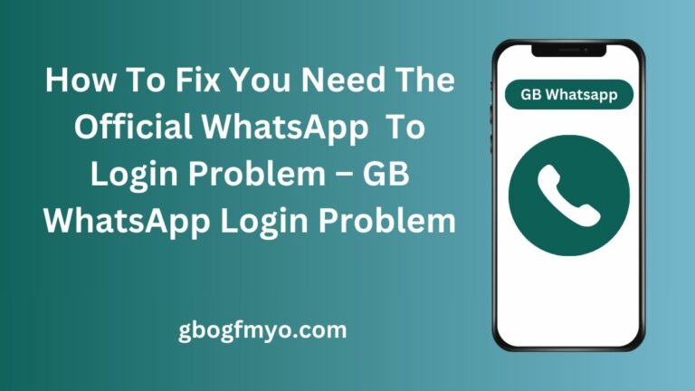 How To Fix You Need The Official WhatsApp  To Login Problem – GB WhatsApp Login Problem